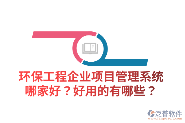 環(huán)保工程企業(yè)項目管理系統(tǒng)哪家好？好用的有哪些？