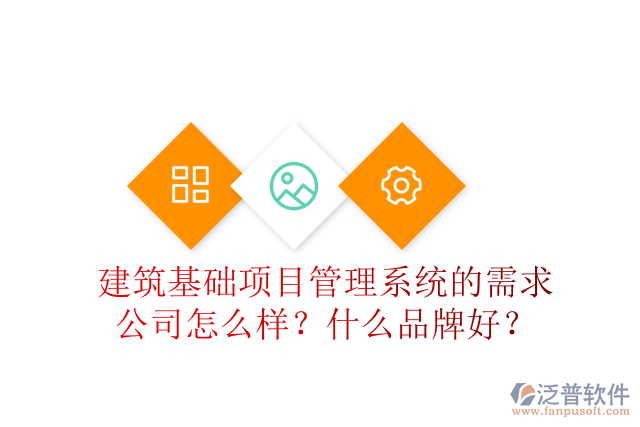 建筑基礎(chǔ)項(xiàng)目管理系統(tǒng)的需求公司怎么樣？什么品牌好？