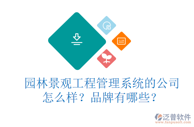 園林景觀工程管理系統(tǒng)的公司怎么樣？品牌有哪些？     