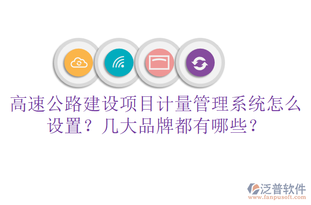 高速公路建設(shè)項目計量管理系統(tǒng)怎么設(shè)置？幾大品牌都有哪些？