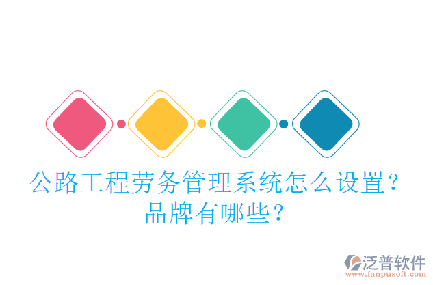 公路工程勞務(wù)管理系統(tǒng)怎么設(shè)置？品牌有哪些？