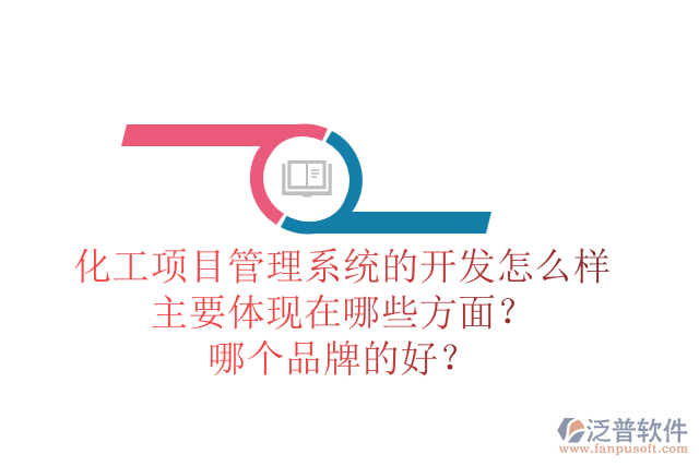 化工項目管理系統(tǒng)的開發(fā)怎么樣主要體現(xiàn)在哪些方面？哪個品牌的好？