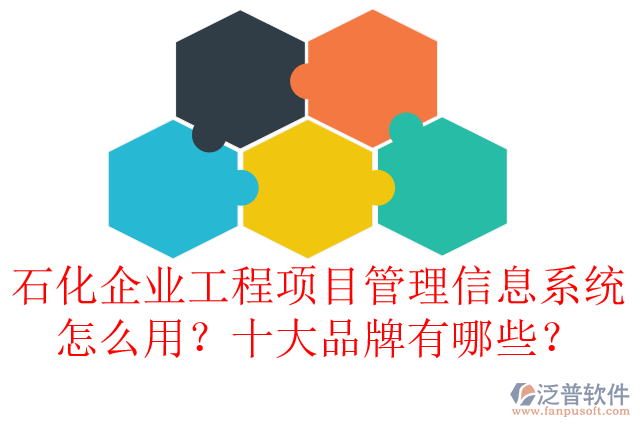 石化企業(yè)工程項目管理信息系統(tǒng)怎么用？十大品牌有哪些？