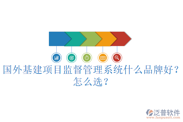 國外基建項目監(jiān)督管理系統(tǒng)什么品牌好？怎么選？