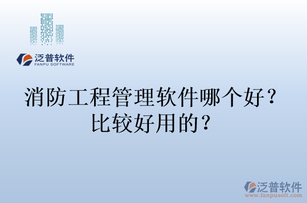 消防工程管理軟件哪個(gè)好？比較好用的？
