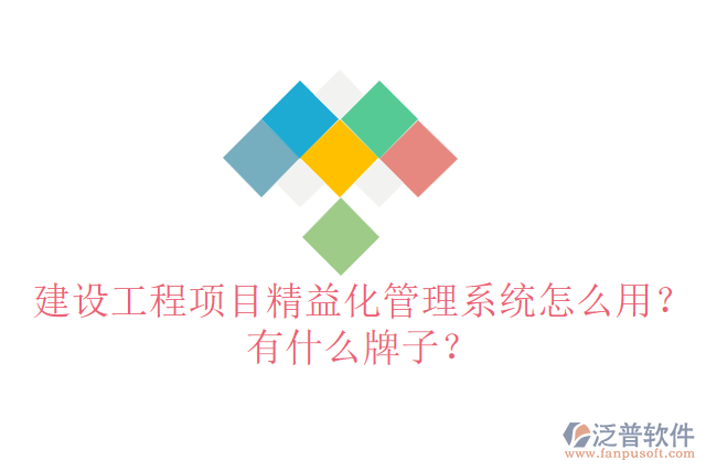 建設(shè)工程項目精益化管理系統(tǒng)怎么用？有什么牌子？