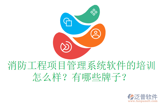 消防工程項目管理系統軟件的培訓怎么樣？有哪些牌子？	  