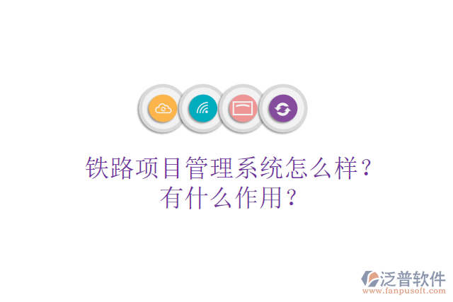 鐵路項目管理系統(tǒng)怎么樣？有什么作用？