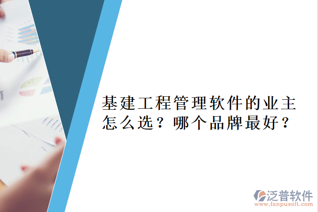 基建工程管理軟件的業(yè)主怎么選？哪個(gè)品牌最好？     