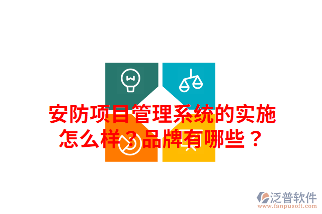 安防項(xiàng)目管理系統(tǒng)的實(shí)施怎么樣？品牌有哪些？
