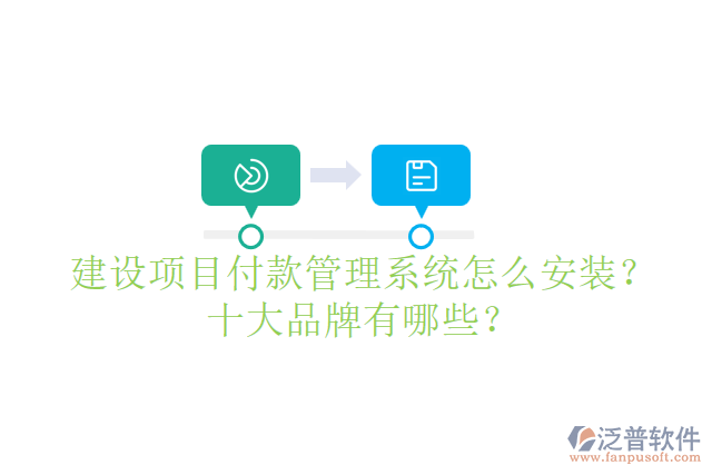建設(shè)項目付款管理系統(tǒng)怎么安裝？十大品牌有哪些？