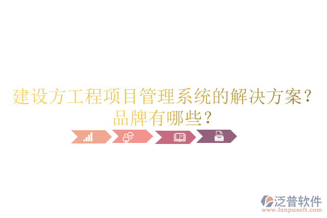 建設(shè)方工程項(xiàng)目管理系統(tǒng)的解決方案？品牌有哪些？