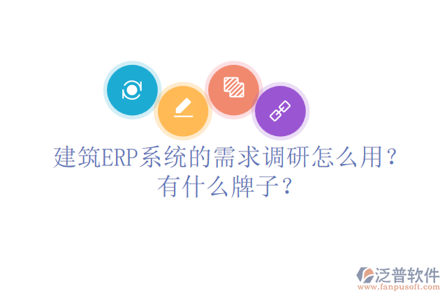建筑ERP系統(tǒng)的需求調(diào)研怎么用？有什么牌子？