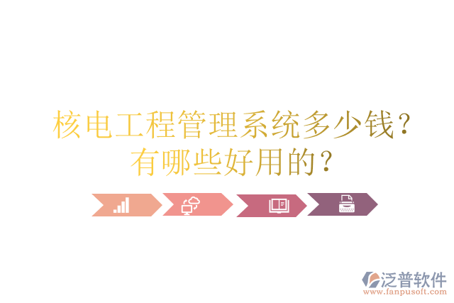 核電工程管理系統(tǒng)多少錢？有哪些好用的？
