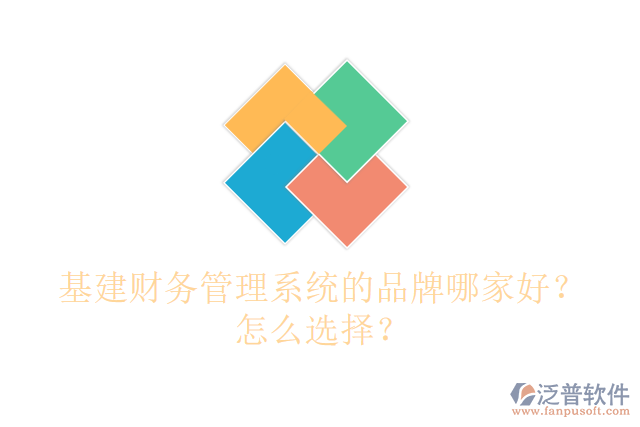 基建財(cái)務(wù)管理系統(tǒng)的品牌哪家好？怎么選擇？
