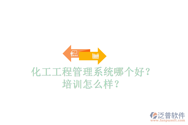 化工工程管理系統(tǒng)哪個好？培訓怎么樣？