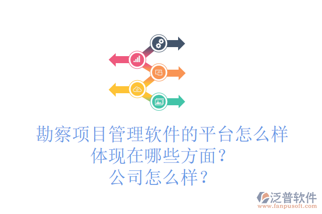 勘察項目管理軟件的平臺怎么樣體現在哪些方面？公司怎么樣？
