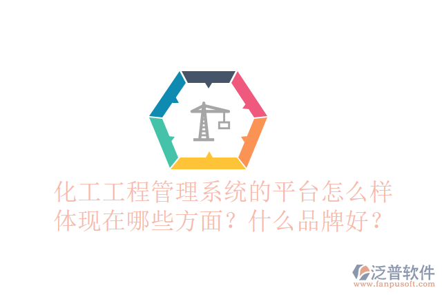 化工工程管理系統(tǒng)的平臺(tái)怎么樣體現(xiàn)在哪些方面？什么品牌好？