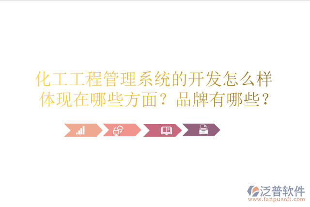 化工工程管理系統(tǒng)的開發(fā)怎么樣體現(xiàn)在哪些方面？品牌有哪些？