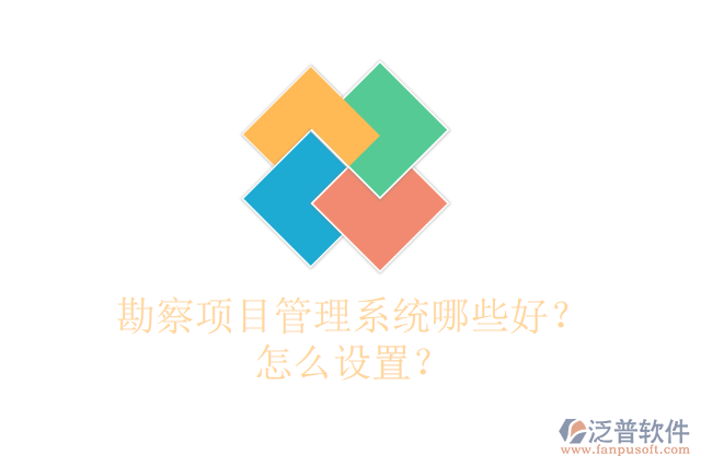 勘察項(xiàng)目管理系統(tǒng)哪些好？怎么設(shè)置？
