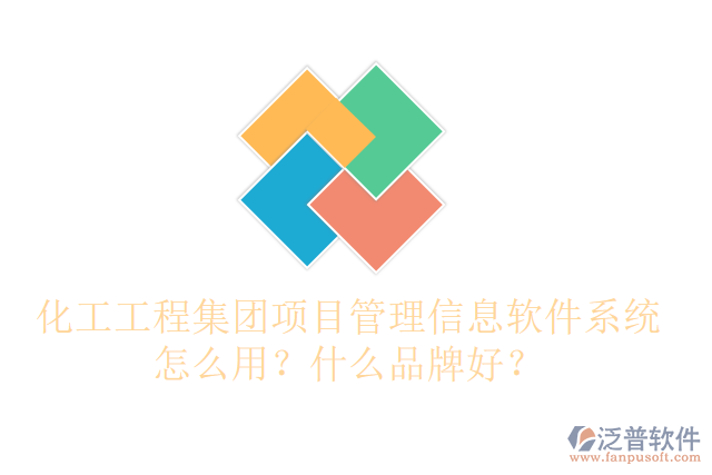化工工程集團(tuán)項目管理信息軟件系統(tǒng)怎么用？什么品牌好？