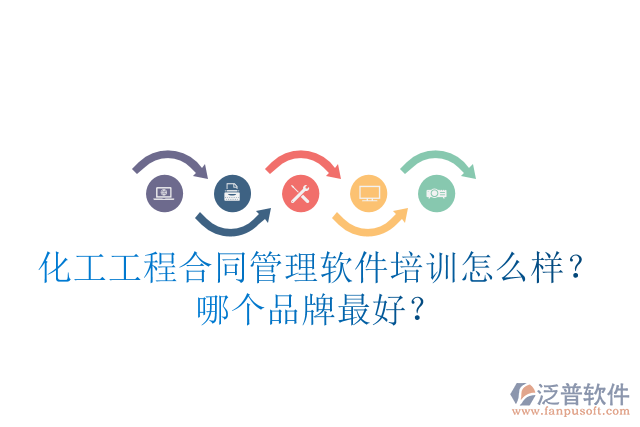 化工工程合同管理軟件培訓(xùn)怎么樣？哪個(gè)品牌最好？