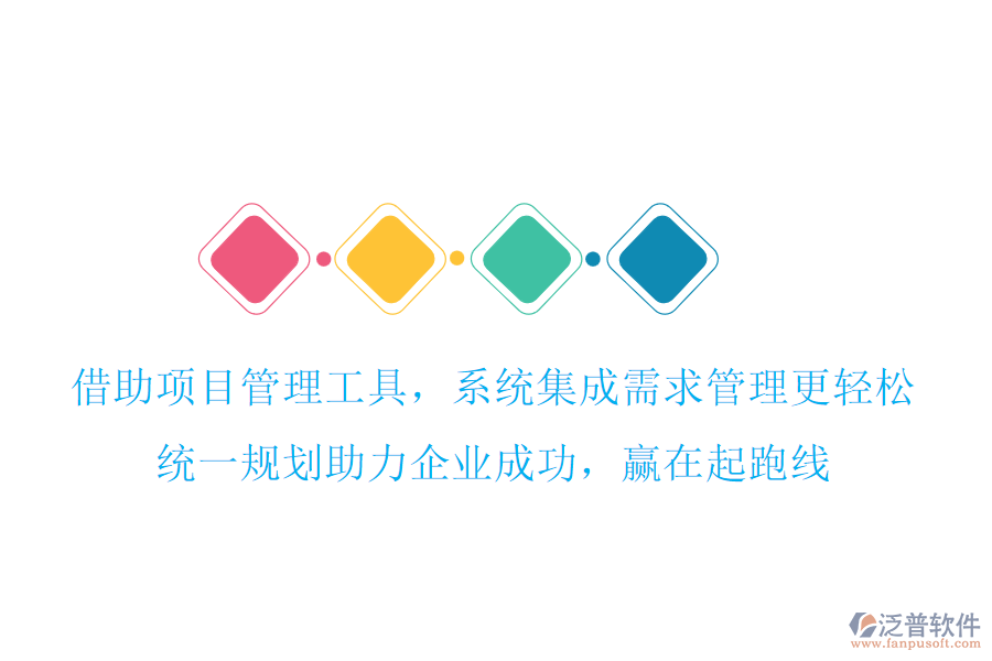 借助項目管理工具，系統(tǒng)集成需求管理更輕松，統(tǒng)一規(guī)劃助力企業(yè)成功，贏在起跑線