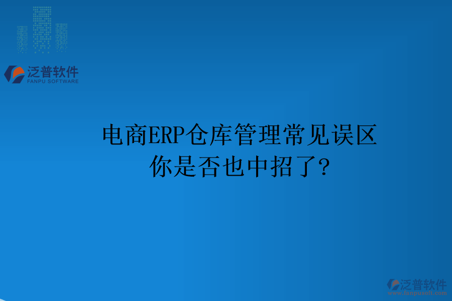 電商ERP倉庫管理常見誤區(qū)，你是否也中招了?