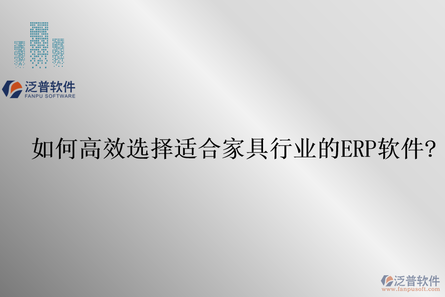 如何高效選擇適合家具行業(yè)的<a href=http://www.keekorok-lodge.com/fanpuerp/ target=_blank class=infotextkey>ERP軟件</a>?