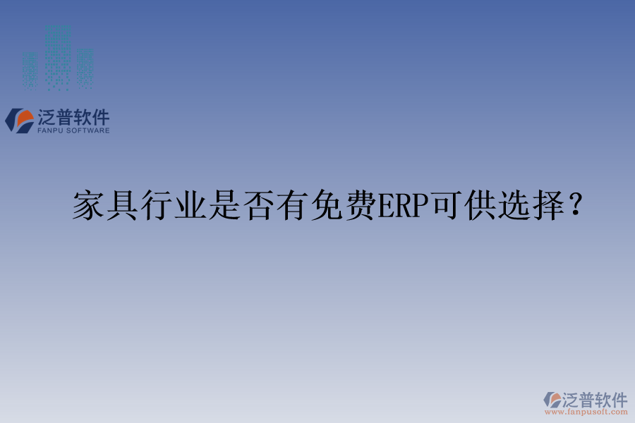 家具行業(yè)是否有免費ERP可供選擇？