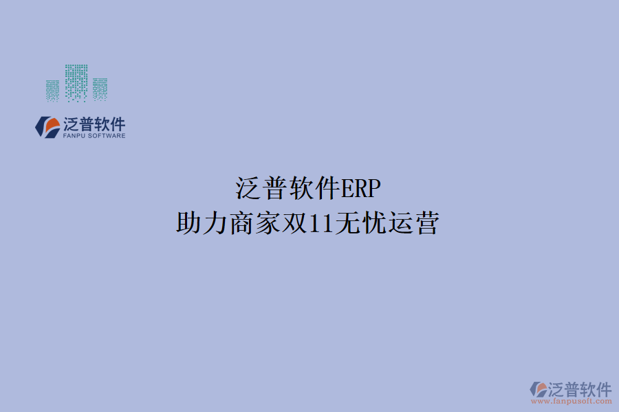 泛普軟件ERP，助力商家雙11無憂運營