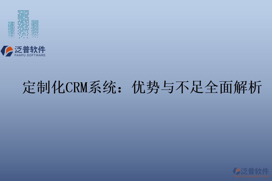 定制化<a href=http://www.keekorok-lodge.com/crm/ target=_blank class=infotextkey>CRM系統(tǒng)</a>：優(yōu)勢(shì)與不足全面解析