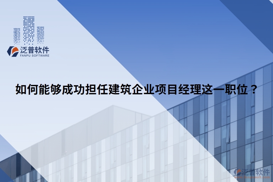 如何能夠成功擔(dān)任建筑企業(yè)項目經(jīng)理這一職位？