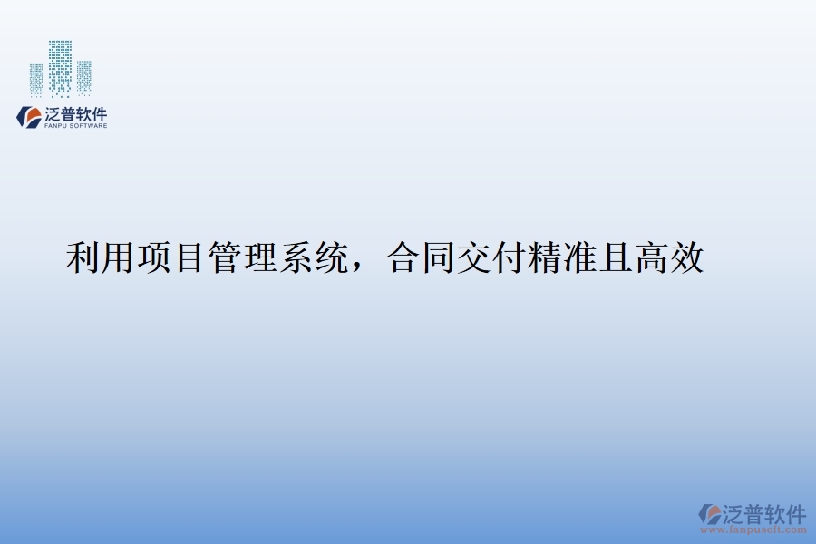 利用項(xiàng)目管理系統(tǒng)，合同交付精準(zhǔn)且高效