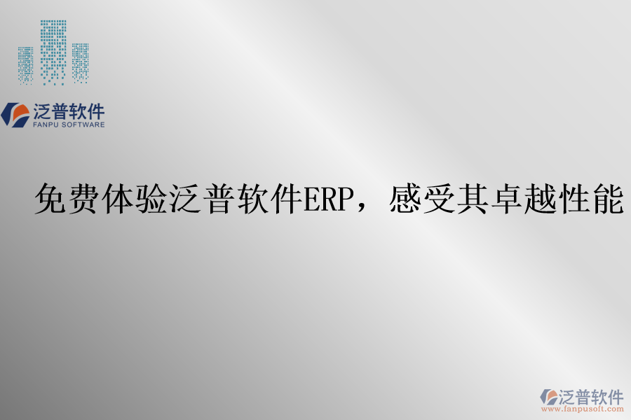 免費(fèi)體驗(yàn)泛普軟件ERP，感受其卓越性能