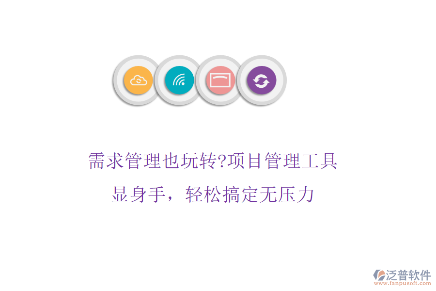 需求管理也玩轉(zhuǎn)?項目管理工具顯身手，輕松搞定無壓力
