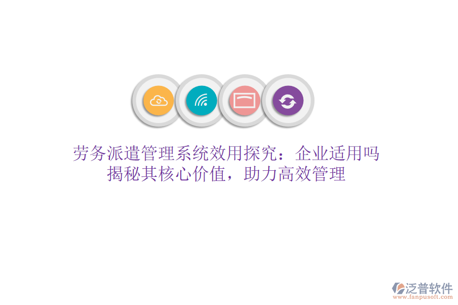 勞務(wù)派遣管理系統(tǒng)效用探究：企業(yè)適用嗎？揭秘其核心價(jià)值，助力高效管理