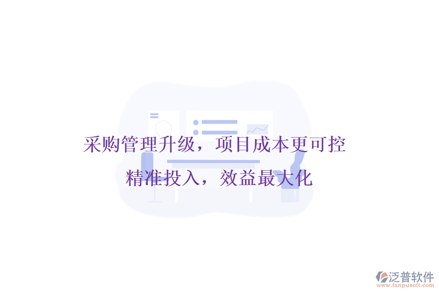 采購管理升級，項目成本更可控! 精準投入，效益最大化