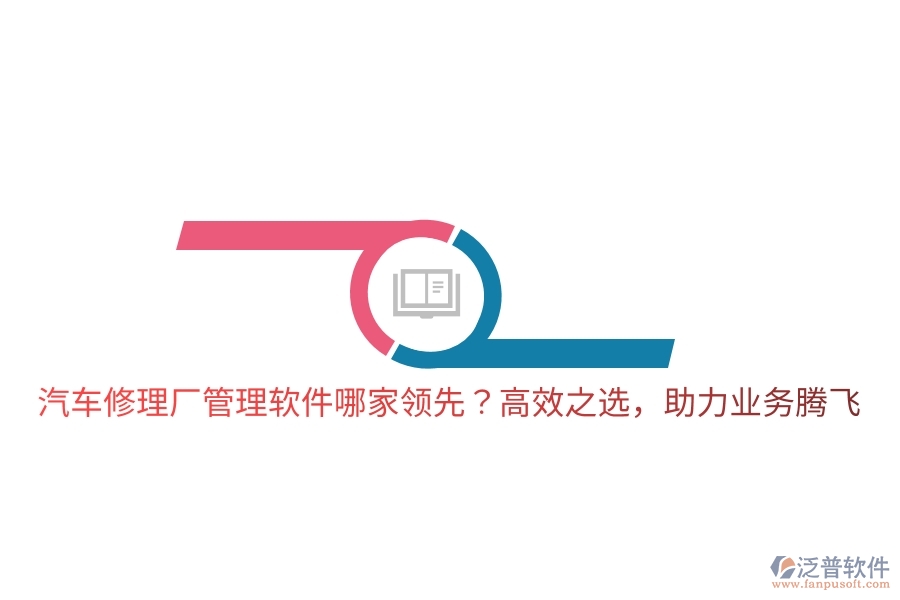 汽車修理廠管理軟件哪家領(lǐng)先？高效之選，助力業(yè)務(wù)騰飛