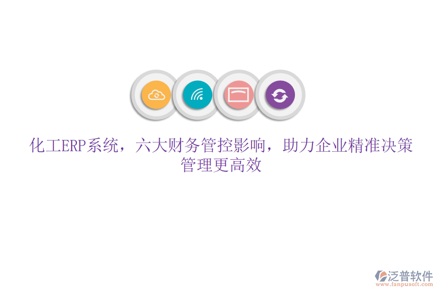 化工ERP系統(tǒng)，六大財務(wù)管控影響，助力企業(yè)精準(zhǔn)決策，管理更高效