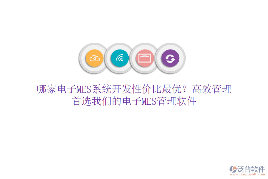 哪家電子MES系統(tǒng)開發(fā)性價比最優(yōu)？高效管理，首選我們的電子MES管理軟件