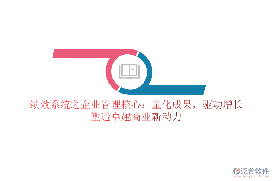 績(jī)效系統(tǒng)之企業(yè)管理核心：量化成果，驅(qū)動(dòng)增長(zhǎng)，塑造卓越商業(yè)新動(dòng)力