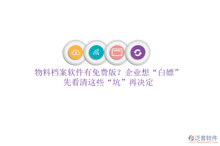 物料檔案軟件有免費(fèi)版？企業(yè)想“白嫖”？先看清這些“坑”再?zèng)Q定