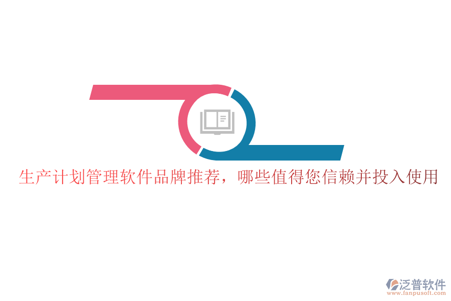 生產(chǎn)計(jì)劃管理軟件品牌推薦，哪些值得您信賴并投入使用