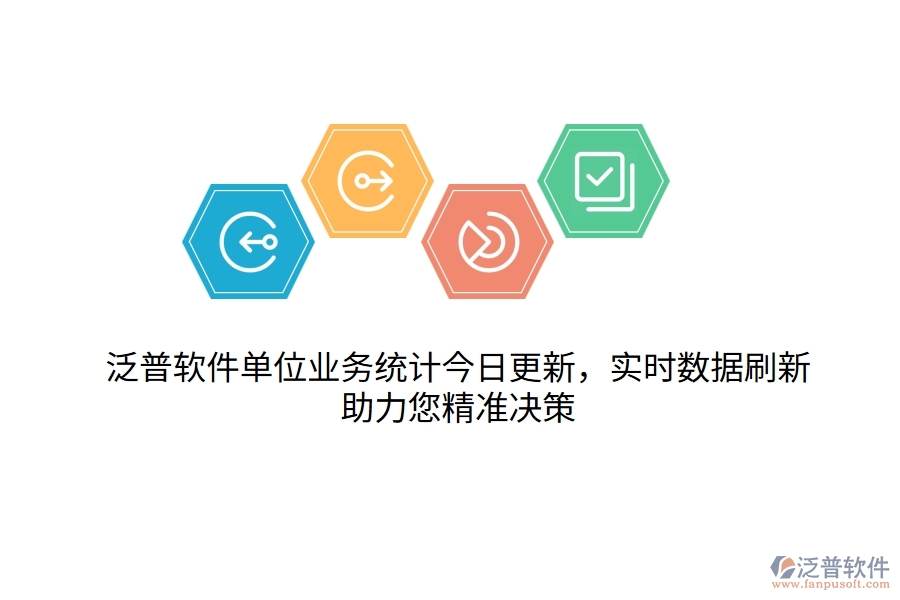 泛普軟件單位業(yè)務統(tǒng)計今日更新，實時數(shù)據(jù)刷新，助力您精準決策