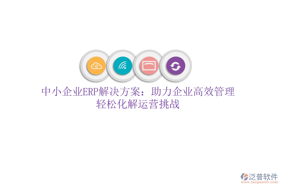 中小企業(yè)ERP解決方案：助力企業(yè)高效管理，輕松化解運(yùn)營挑戰(zhàn)