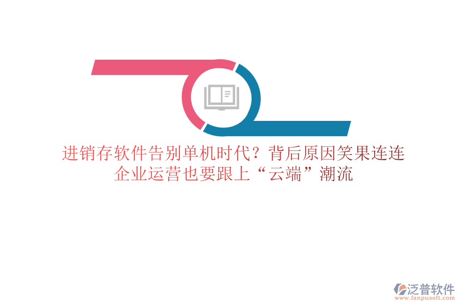 進(jìn)銷存軟件告別單機(jī)時(shí)代？背后原因笑果連連，企業(yè)運(yùn)營(yíng)也要跟上“云端”潮流