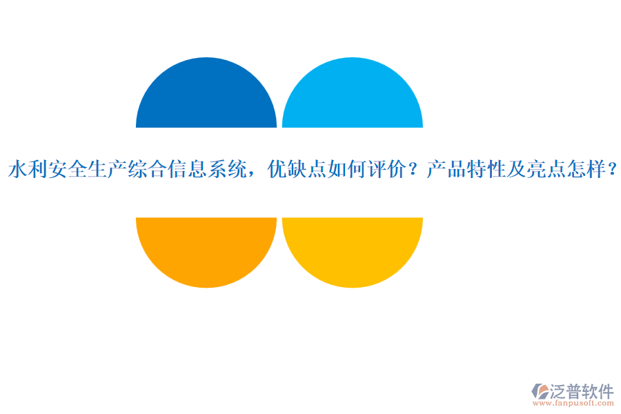 水利安全生產(chǎn)綜合信息系統(tǒng)，優(yōu)缺點如何評價？產(chǎn)品特性及亮點怎樣？