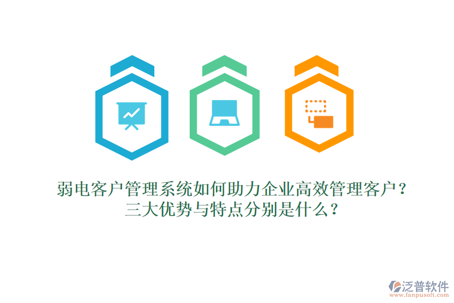 弱電客戶管理系統(tǒng)如何助力企業(yè)高效管理客戶？三大優(yōu)勢與特點分別是什么？  
