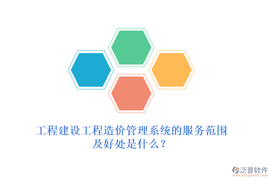 工程建設(shè)工程造價(jià)管理系統(tǒng)的服務(wù)范圍及好處是什么？